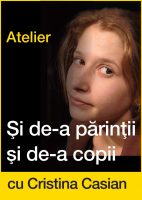 Atelier Si de-a parintii si de-a copiii cu Cristina Casian