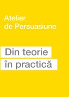 Persuasiune. Din teorie in practica 