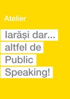 Atelier: Iarasi dar... altfel de Public Speaking! 